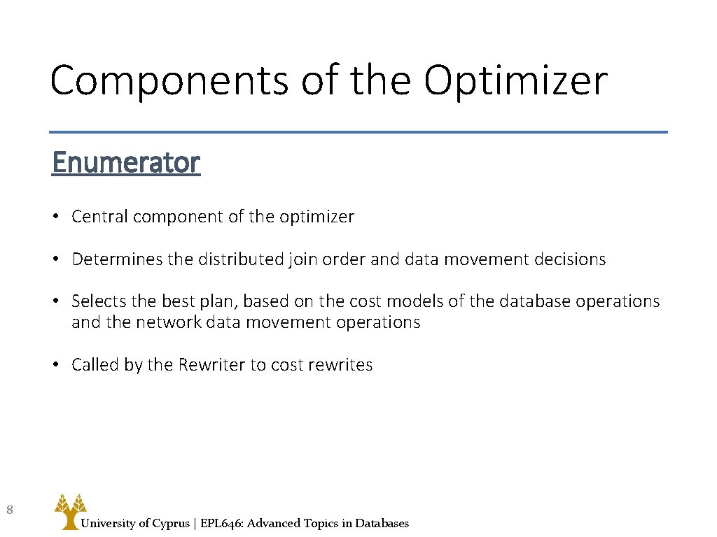 Components of the Optimizer Enumerator • Central component of the optimizer • Determines the