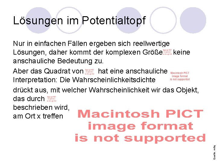 Lösungen im Potentialtopf Quelle: milq Nur in einfachen Fällen ergeben sich reellwertige Lösungen, daher