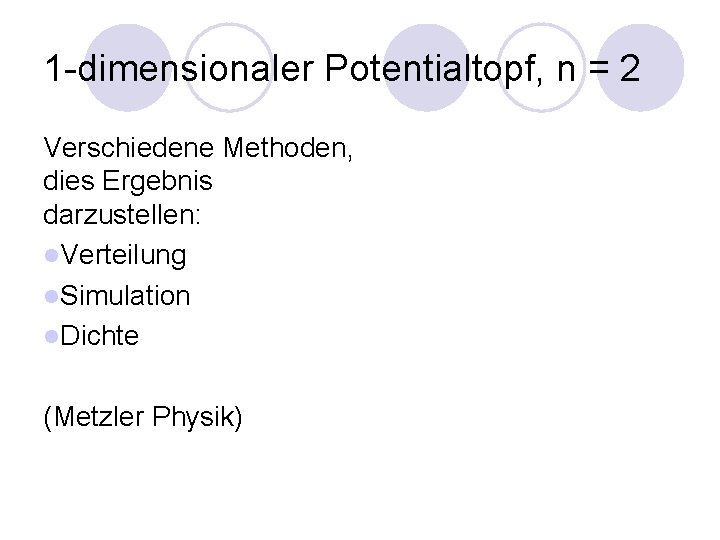 1 -dimensionaler Potentialtopf, n = 2 Verschiedene Methoden, dies Ergebnis darzustellen: l. Verteilung l.