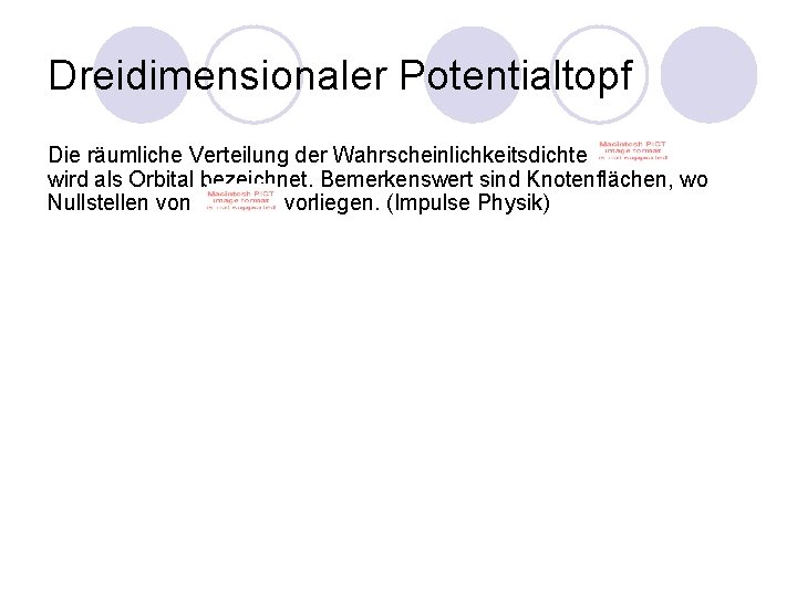 Dreidimensionaler Potentialtopf Die räumliche Verteilung der Wahrscheinlichkeitsdichte wird als Orbital bezeichnet. Bemerkenswert sind Knotenflächen,