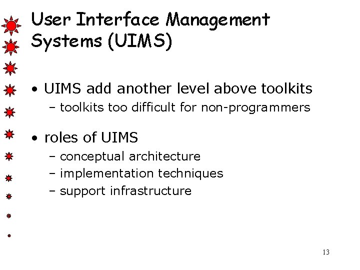 User Interface Management Systems (UIMS) • UIMS add another level above toolkits – toolkits