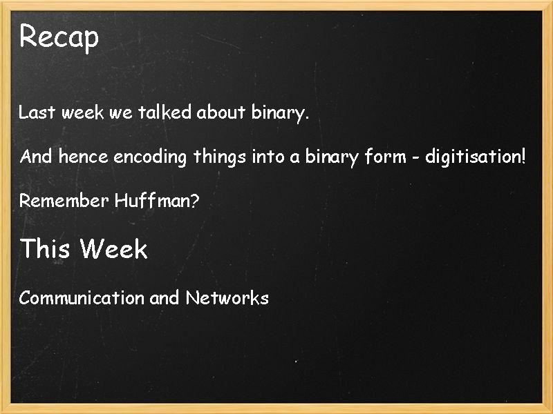 Recap Last week we talked about binary. And hence encoding things into a binary