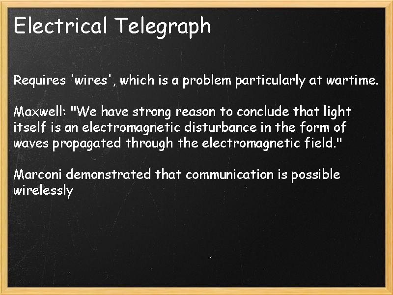 Electrical Telegraph Requires 'wires', which is a problem particularly at wartime. Maxwell: "We have