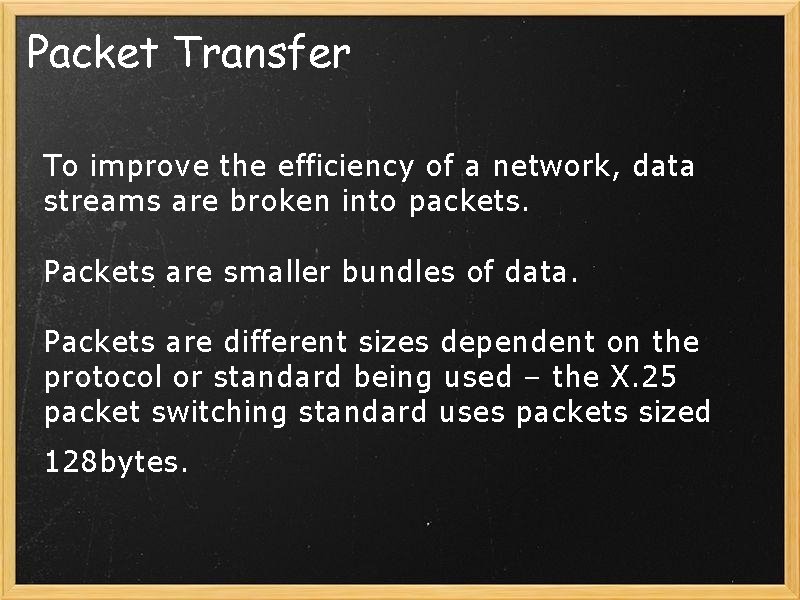 Packet Transfer To improve the efficiency of a network, data streams are broken into