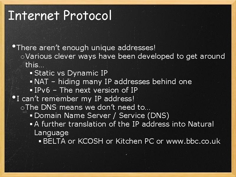 Internet Protocol • There aren’t enough unique addresses! • o Various clever ways have