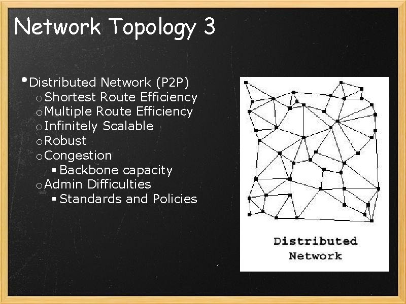 Network Topology 3 • Distributed Network (P 2 P) o Shortest Route Efficiency o
