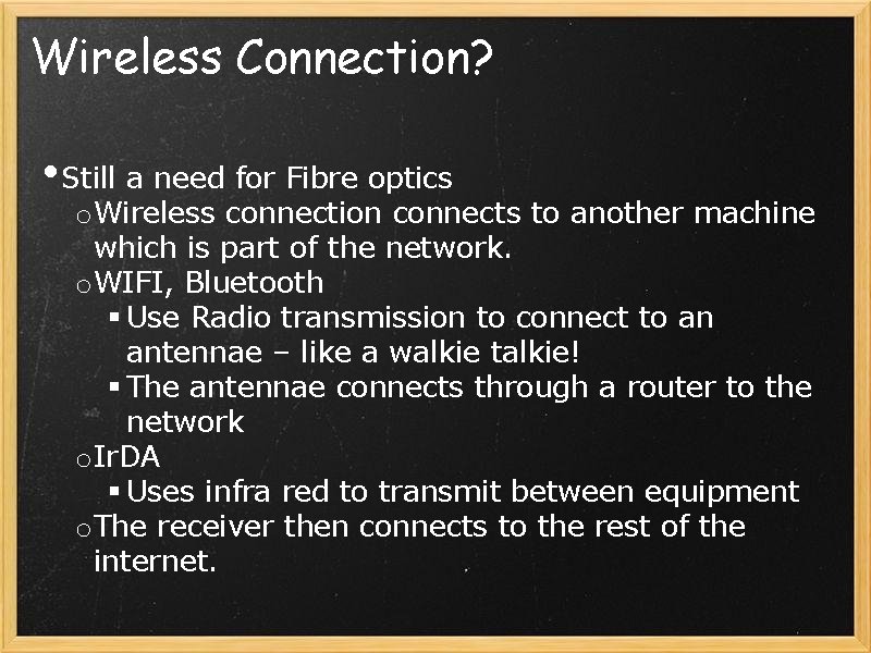 Wireless Connection? • Still a need for Fibre optics o Wireless connection connects to