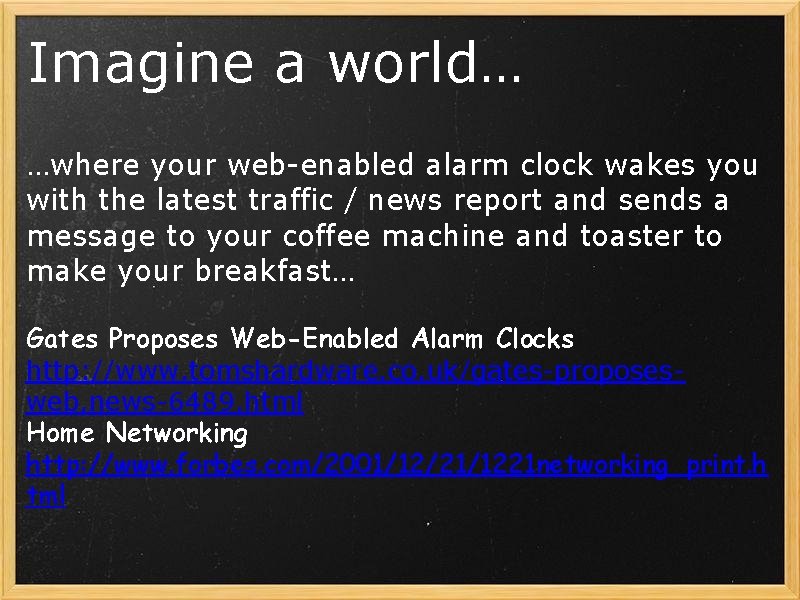 Imagine a world… …where your web-enabled alarm clock wakes you with the latest traffic