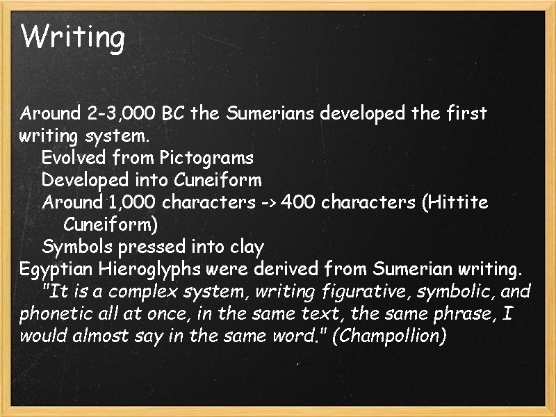 Writing Around 2 -3, 000 BC the Sumerians developed the first writing system. Evolved