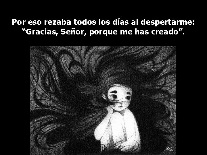 Por eso rezaba todos los días al despertarme: “Gracias, Señor, porque me has creado”.
