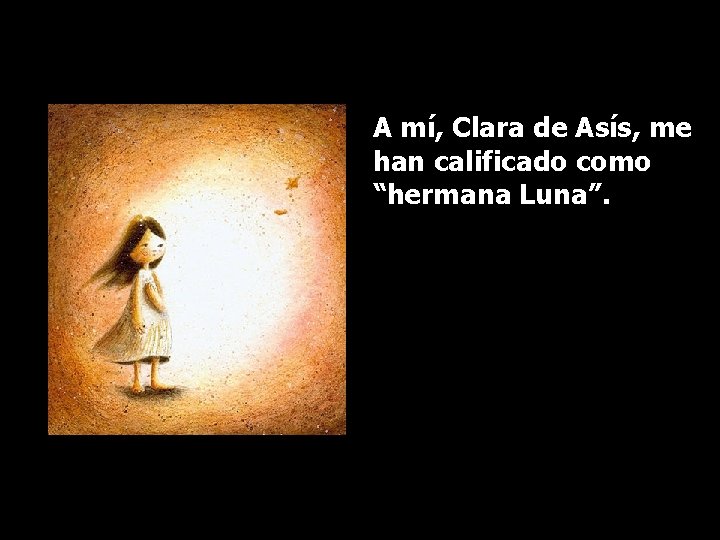 A mí, Clara de Asís, me han calificado como “hermana Luna”. 