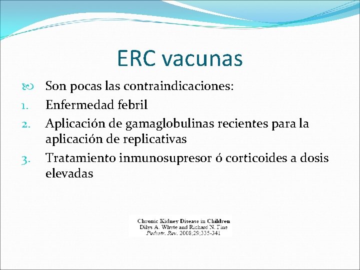 ERC vacunas Son pocas las contraindicaciones: 1. Enfermedad febril 2. Aplicación de gamaglobulinas recientes