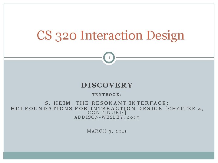 CS 320 Interaction Design 1 DISCOVERY TEXTBOOK: S. HEIM, THE RESONANT INTERFACE: HCI FOUNDATIONS