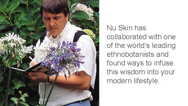 Nu Skin has collaborated with one of the world’s leading ethnobotanists and found ways