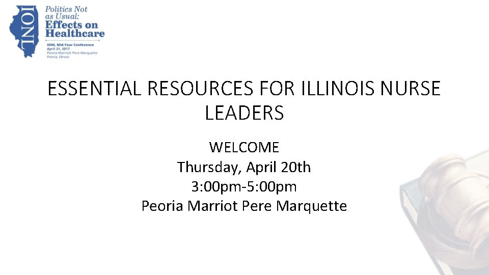 ESSENTIAL RESOURCES FOR ILLINOIS NURSE LEADERS WELCOME Thursday, April 20 th 3: 00 pm-5: