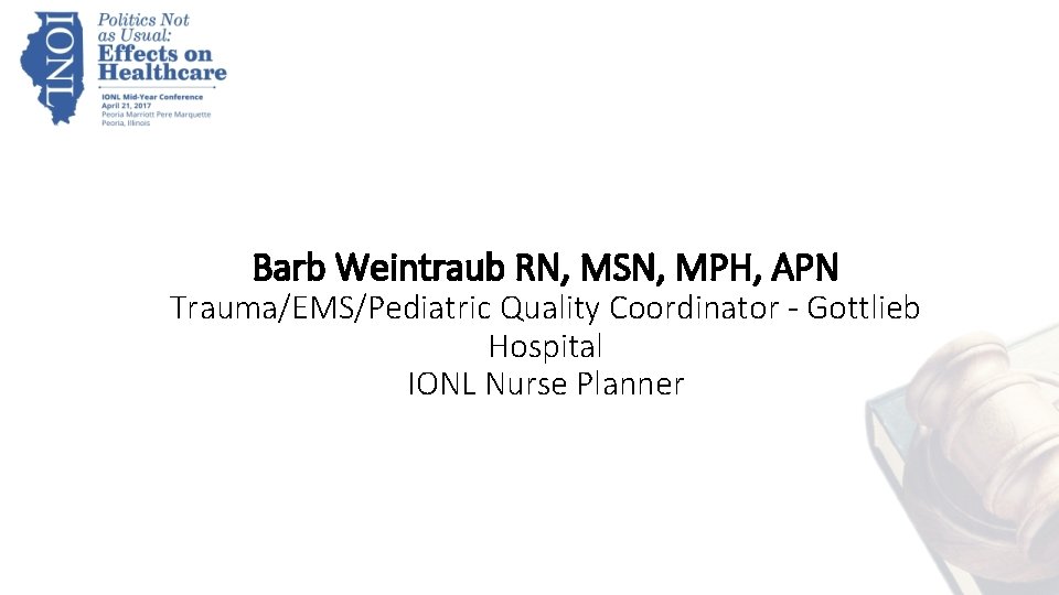 Barb Weintraub RN, MSN, MPH, APN Trauma/EMS/Pediatric Quality Coordinator - Gottlieb Hospital IONL Nurse