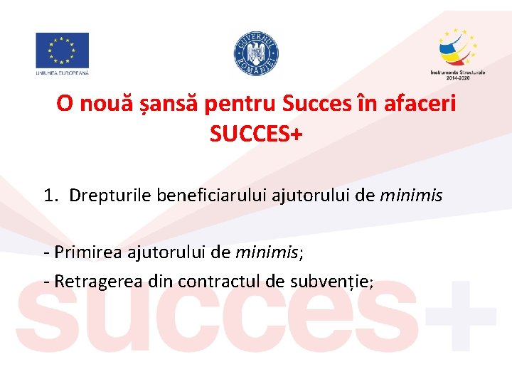 O nouă șansă pentru Succes în afaceri SUCCES+ 1. Drepturile beneficiarului ajutorului de minimis