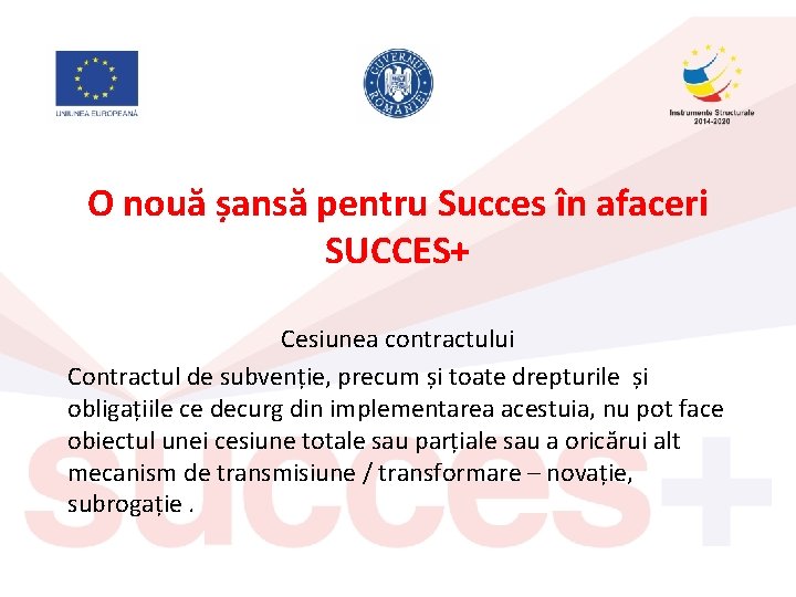 O nouă șansă pentru Succes în afaceri SUCCES+ Cesiunea contractului Contractul de subvenție, precum