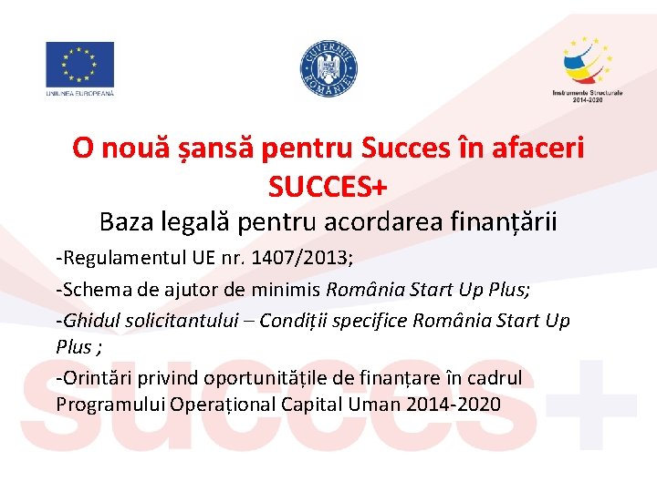 O nouă șansă pentru Succes în afaceri SUCCES+ Baza legală pentru acordarea finanțării -Regulamentul