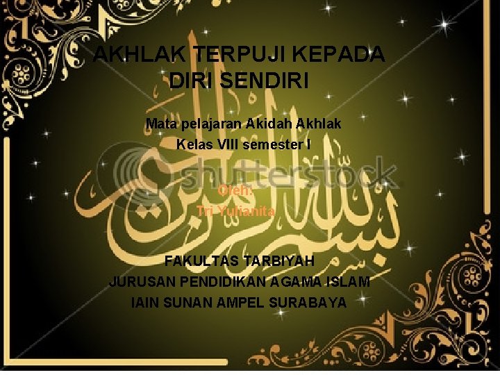 AKHLAK TERPUJI KEPADA DIRI SENDIRI Mata pelajaran Akidah Akhlak Kelas VIII semester I Oleh: AKHLAK TERPUJI KEPADA DIRI SENDIRI Mata pelajaran Akidah Akhlak Kelas VIII semester I Oleh: