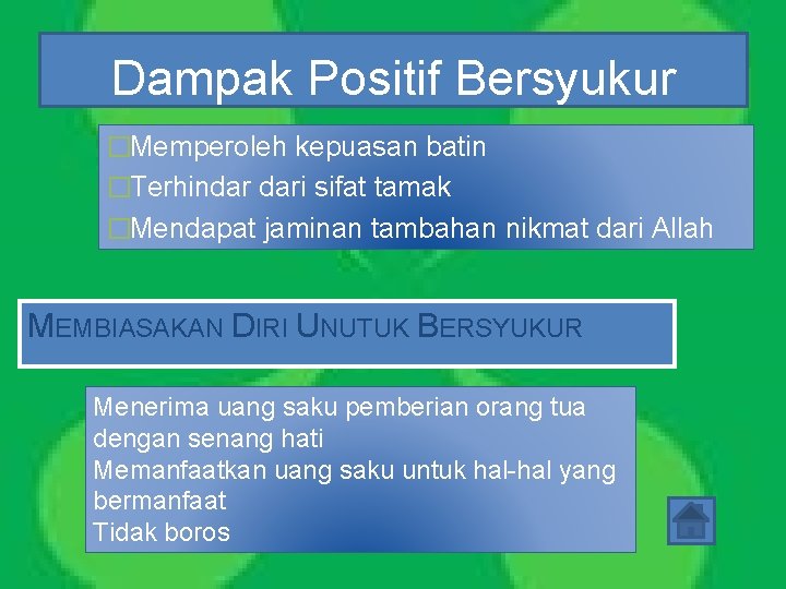 Dampak Positif Bersyukur �Memperoleh kepuasan batin �Terhindar dari sifat tamak �Mendapat jaminan tambahan nikmat Dampak Positif Bersyukur �Memperoleh kepuasan batin �Terhindar dari sifat tamak �Mendapat jaminan tambahan nikmat