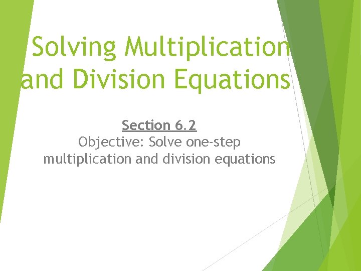 Solving Multiplication and Division Equations Section 6. 2 Objective: Solve one-step multiplication and division
