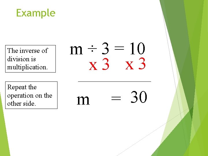 Example The inverse of division is multiplication. Repeat the operation on the other side.