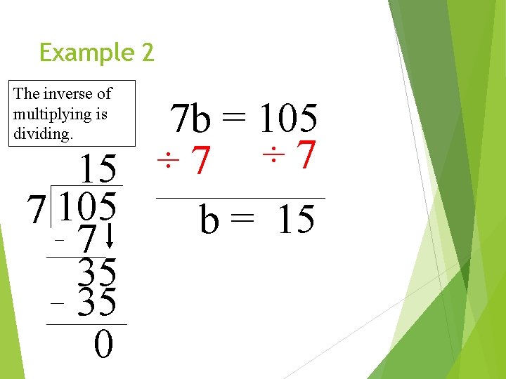 Example 2 The inverse of multiplying is dividing. 7 b = 105 ÷ 7