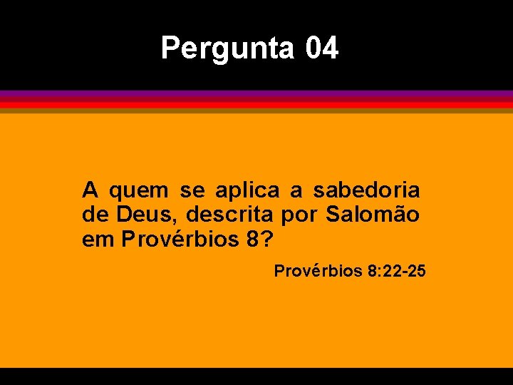 Pergunta 04 A quem se aplica a sabedoria de Deus, descrita por Salomão em