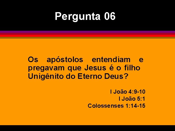 Pergunta 06 Os apóstolos entendiam e pregavam que Jesus é o filho Unigênito do