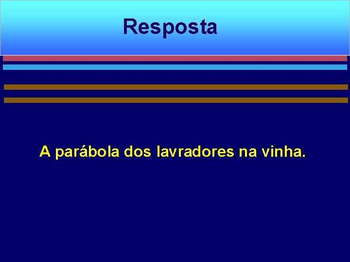 Resposta A parábola dos lavradores na vinha. 