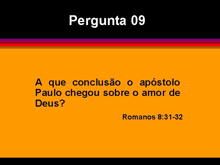 Pergunta 09 A que conclusão o apóstolo Paulo chegou sobre o amor de Deus?