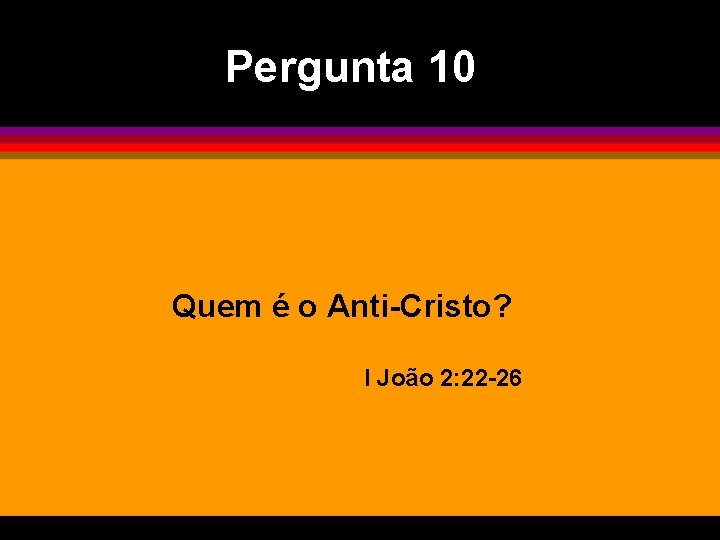 Pergunta 10 Quem é o Anti-Cristo? I João 2: 22 -26 
