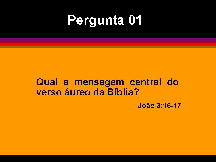 Pergunta 01 Qual a mensagem central do verso áureo da Bíblia? João 3: 16