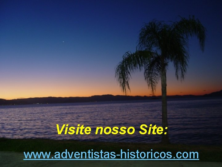 Visite nosso Site: www. adventistas-historicos. com 