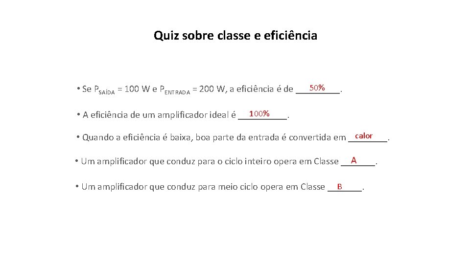 Quiz sobre classe e eficiência 50% • Se PSAÍDA = 100 W e PENTRADA