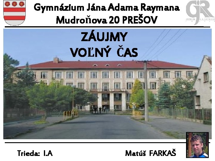 Gymnázium Jána Adama Raymana Mudroňova 20 PREŠOV ZÁUJMY VOĽNÝ ČAS Trieda: I. A Matúš