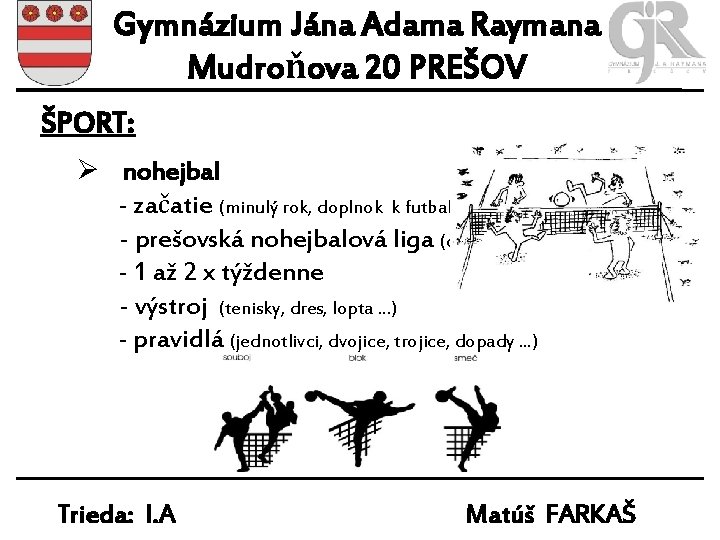 Gymnázium Jána Adama Raymana Mudroňova 20 PREŠOV ŠPORT: Ø nohejbal - začatie (minulý rok,