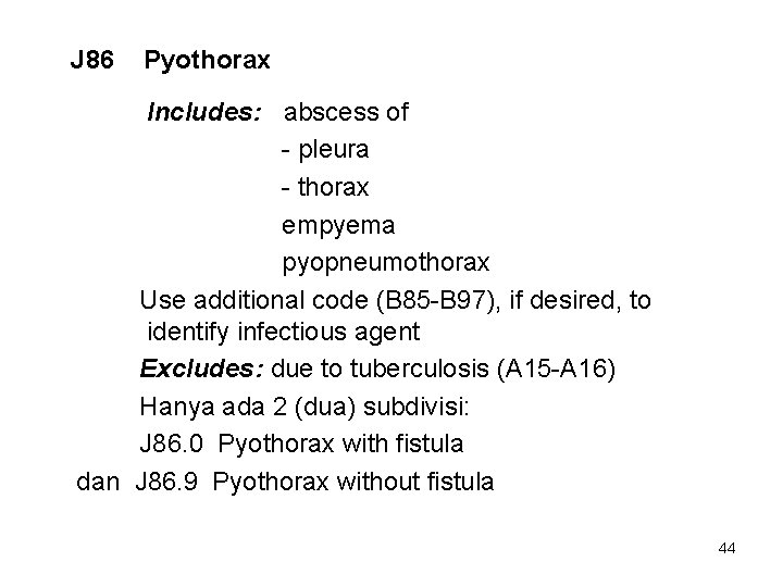 J 86 Pyothorax Includes: abscess of - pleura - thorax empyema pyopneumothorax Use additional