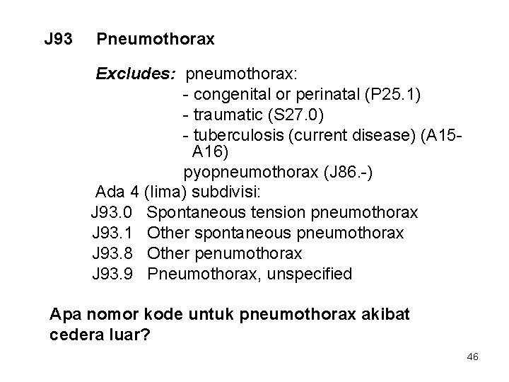 J 93 Pneumothorax Excludes: pneumothorax: - congenital or perinatal (P 25. 1) - traumatic