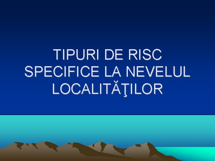 TIPURI DE RISC SPECIFICE LA NEVELUL LOCALITĂŢILOR 