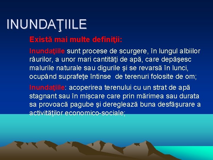 INUNDAŢIILE Există mai multe definiţii: Inundaţiile sunt procese de scurgere, în lungul albiilor râurilor,