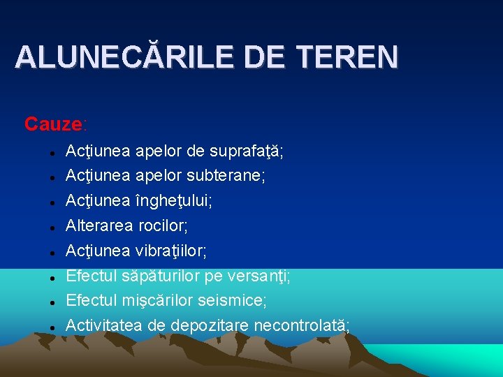 ALUNECĂRILE DE TEREN Cauze: Acţiunea apelor de suprafaţă; Acţiunea apelor subterane; Acţiunea îngheţului; Alterarea