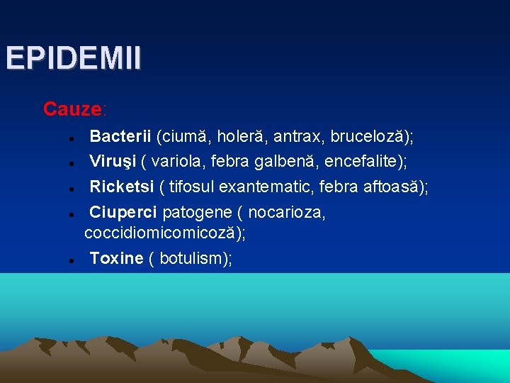 EPIDEMII Cauze: Bacterii (ciumă, holeră, antrax, bruceloză); Viruşi ( variola, febra galbenă, encefalite); Ricketsi