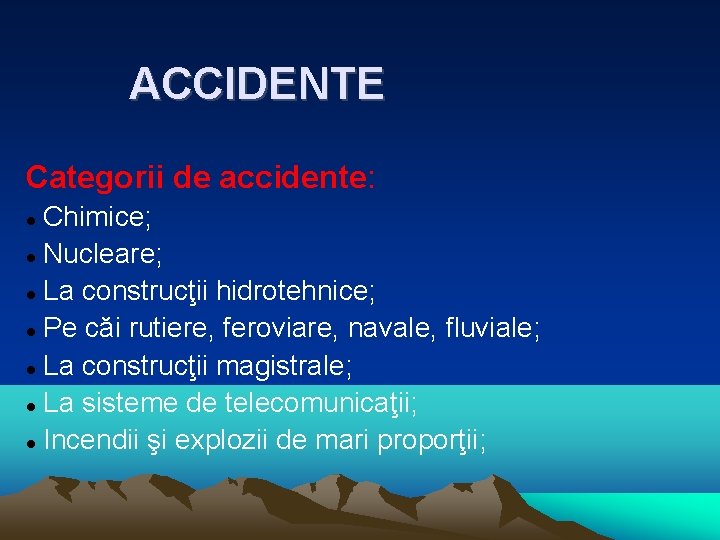 ACCIDENTE Categorii de accidente: Chimice; Nucleare; La construcţii hidrotehnice; Pe căi rutiere, feroviare, navale,