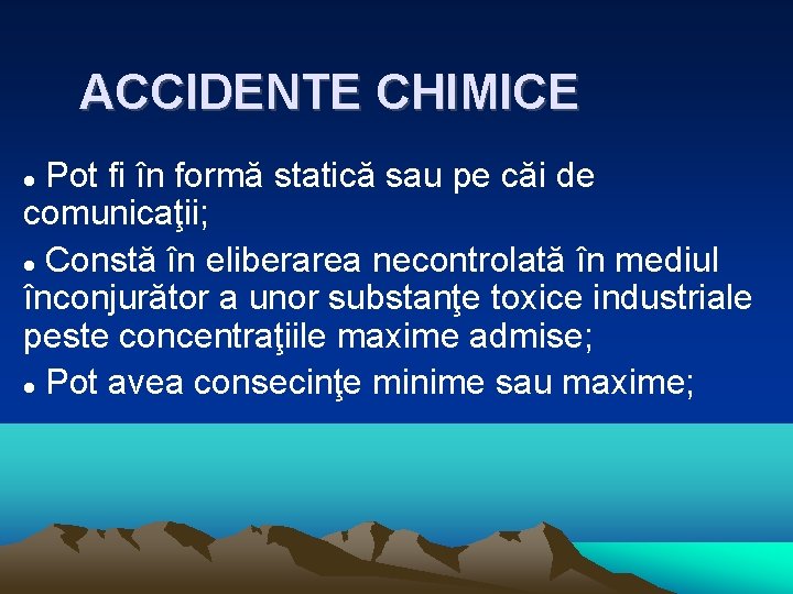 ACCIDENTE CHIMICE Pot fi în formă statică sau pe căi de comunicaţii; Constă în