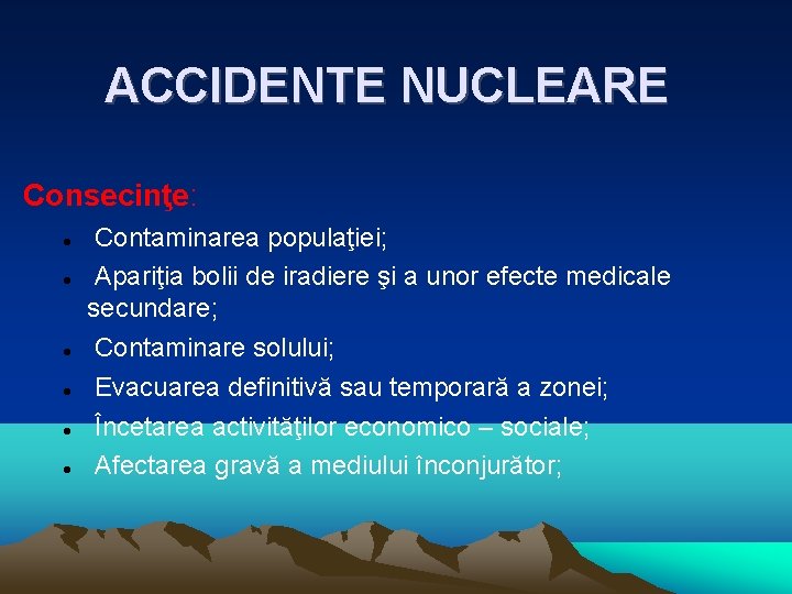 ACCIDENTE NUCLEARE Consecinţe: Contaminarea populaţiei; Apariţia bolii de iradiere şi a unor efecte medicale