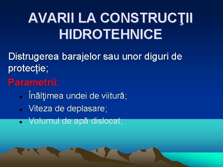 AVARII LA CONSTRUCŢII HIDROTEHNICE Distrugerea barajelor sau unor diguri de protecţie; Parametrii: Înălţimea undei