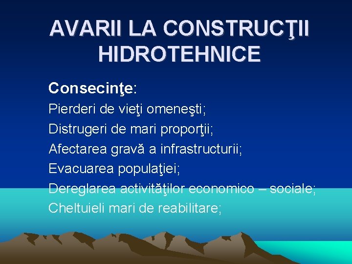 AVARII LA CONSTRUCŢII HIDROTEHNICE Consecinţe: Pierderi de vieţi omeneşti; Distrugeri de mari proporţii; Afectarea