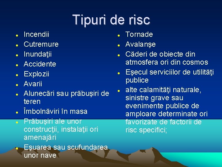 Tipuri de risc Incendii Cutremure Inundaţii Accidente Explozii Avarii Alunecări sau prăbuşiri de teren